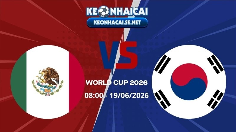 Soi Kèo Mexico vs Hàn Quốc 08h00 19/06/2026 - World Cup 2026