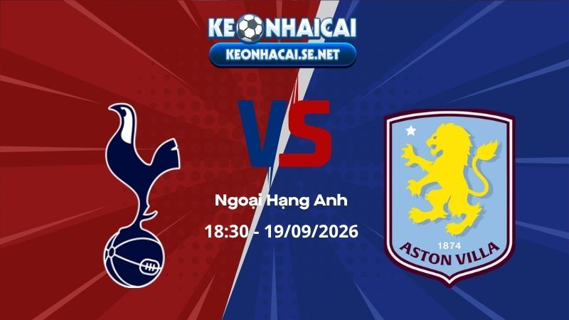 Soi Kèo Tottenham vs Aston Villa 18h30 19/09/2026 - Ngoại Hạng Anh